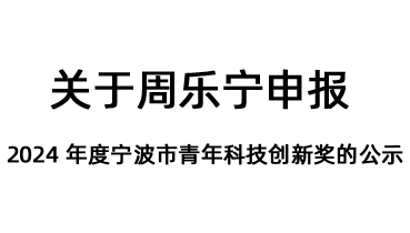 关于周乐宁申报 2024 年度宁波市青年科技创新奖的公示